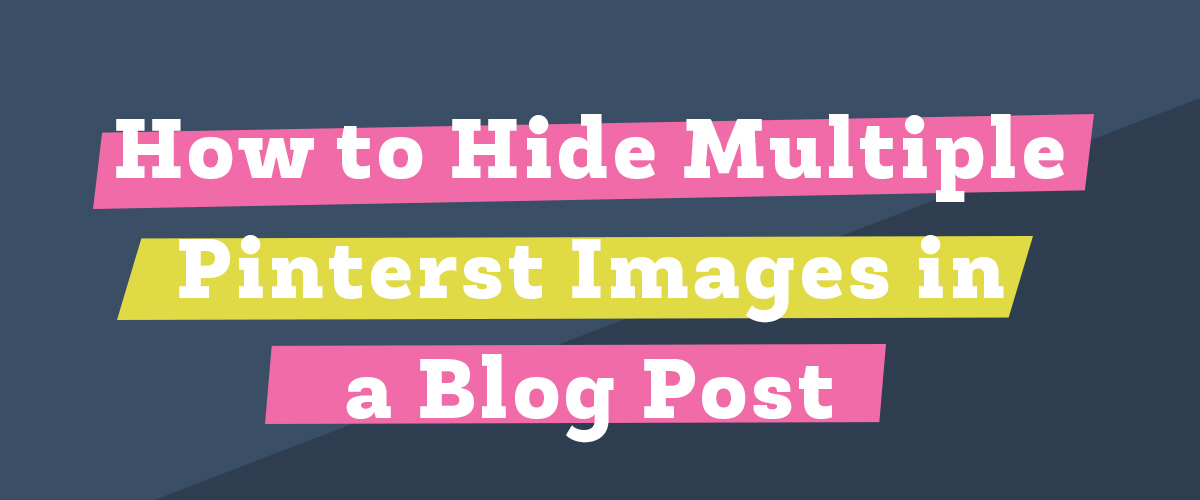Title Image for How to Hide Multiple Pinterest Images in a Blog Post