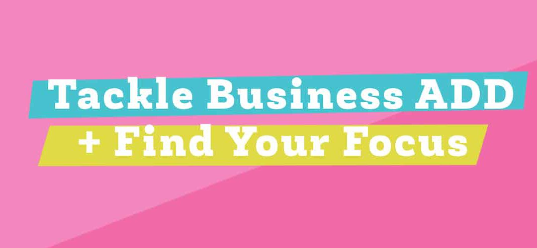 Tackle Creative Business ADD and Find Your Focus