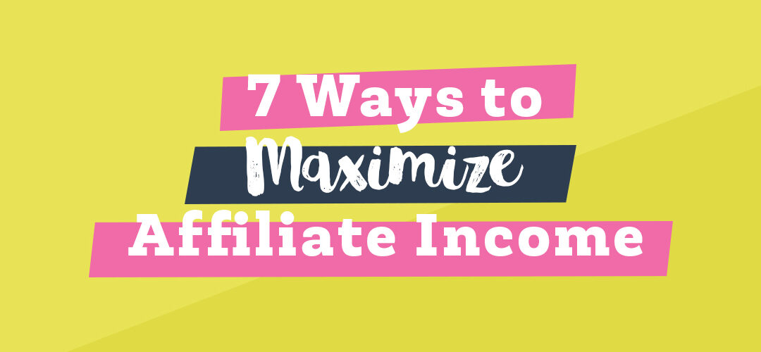 7 Ways to Maximize Affiliate Income