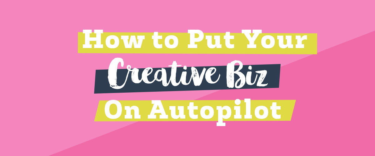 How to put your creative biz on autopilot Hero How to put your creative biz on autopilot Hero