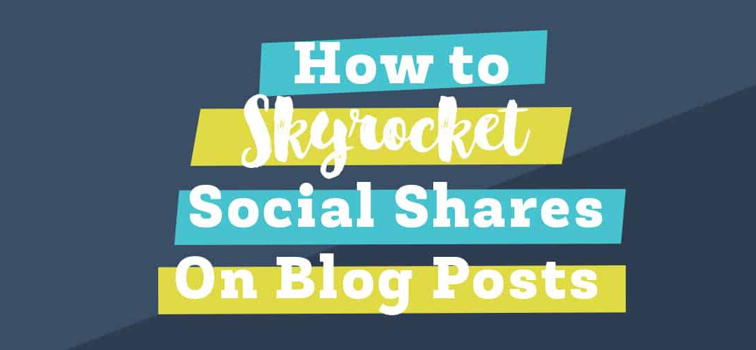 How to Skyrocket Social Shares on Your Blog Posts