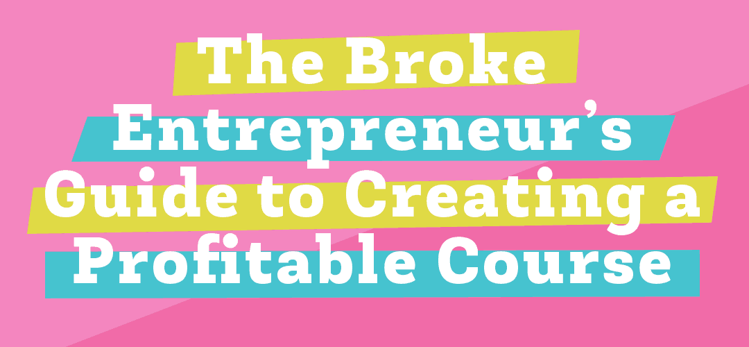 The Broke Entrepreneurs Guide to Creating a Profitable Course