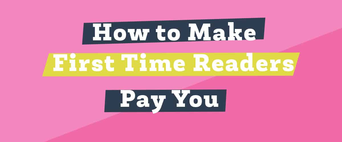 How to make First Time Readers Pay You Hero