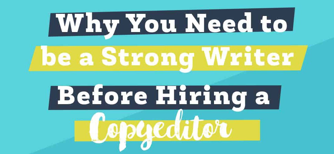 Why You Need to Be a Strong Writer Before Hiring a Copyeditor