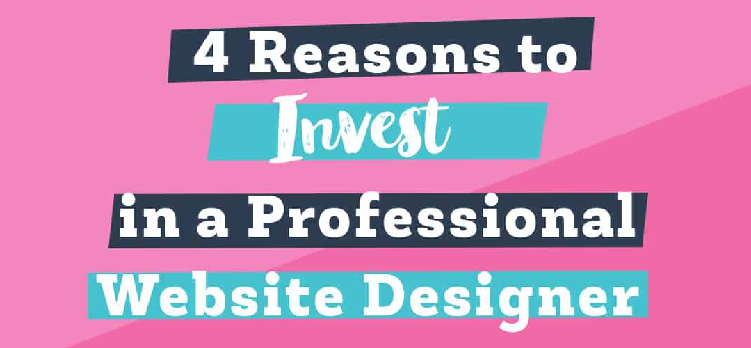 4 Reasons You Need to Invest in a Designer for Your Website