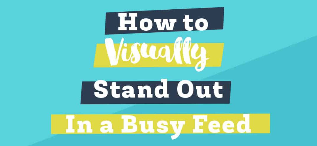 How to Visually Stand Out In A Busy Social Feed