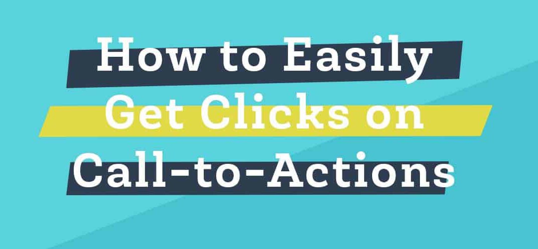 How to Easily Get Clicks on Your Call to Actions