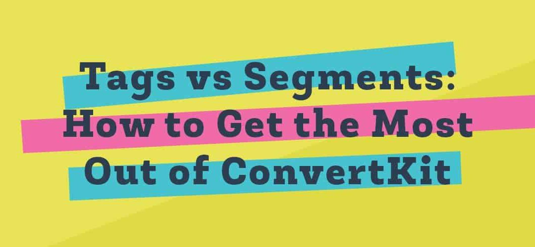 Tags vs Segments: How to Get the most out of ConvertKit