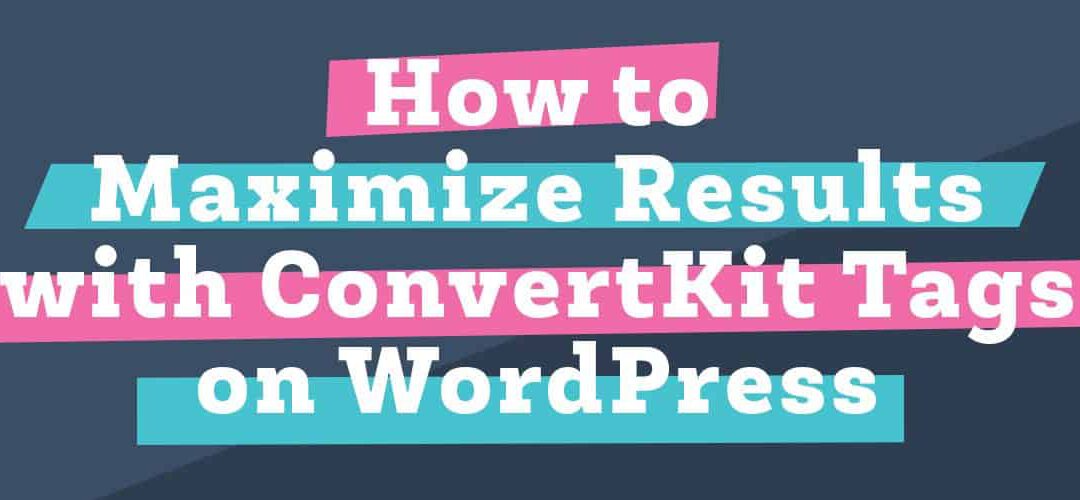 How to Maximize Results with ConvertKit Tags on WordPress