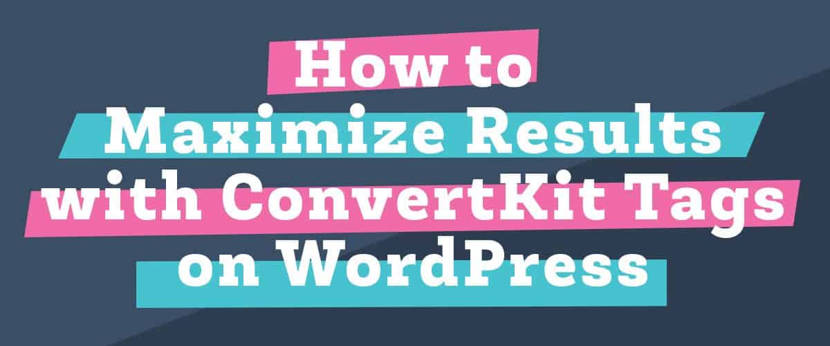 How to Maximize Results with ConvertKit Tags on WordPress How to Maximize Results with ConvertKit Tags on WordPress