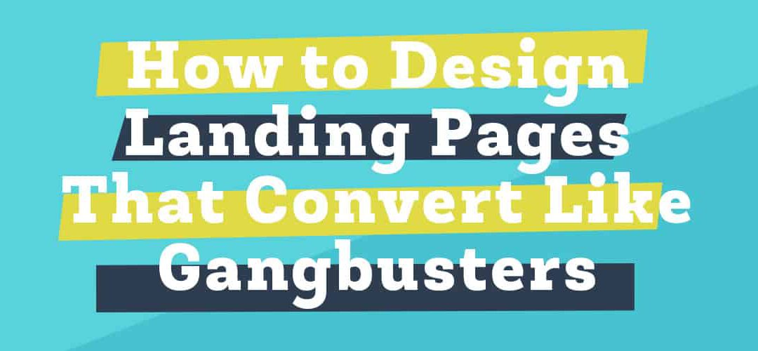 How to Design Landing Pages That Convert Like Gangbusters