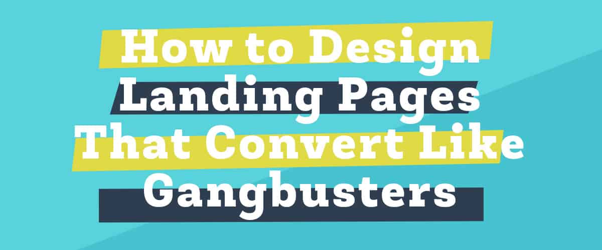 How to Design Landing Pages That Convert Like Gangbusters