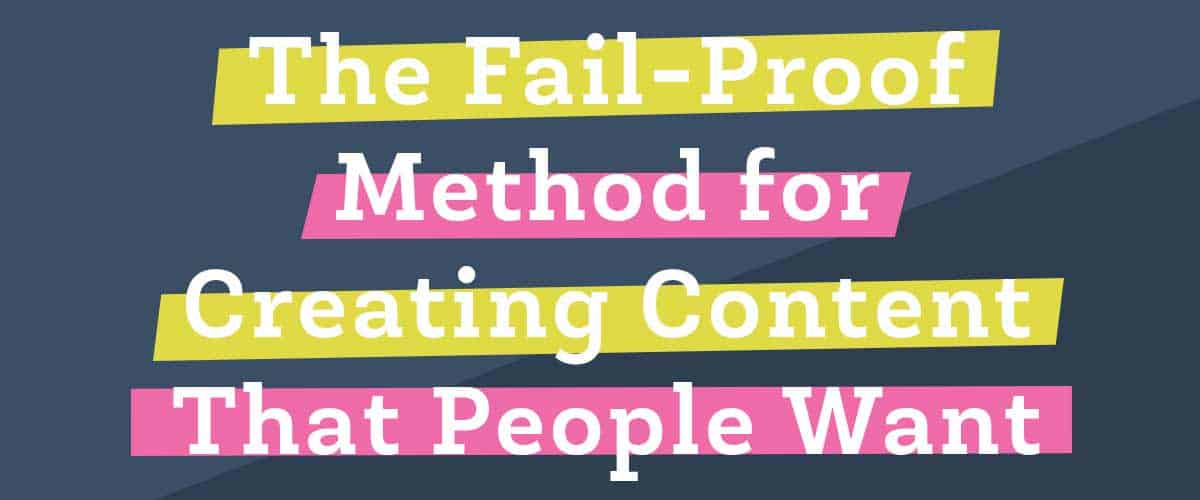 The Fail Proof Method for Creating Content That People Want to Read