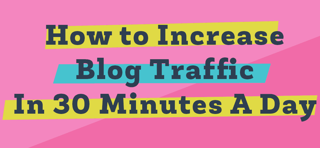 How to Increase Blog Traffic in 30 Minutes a Day