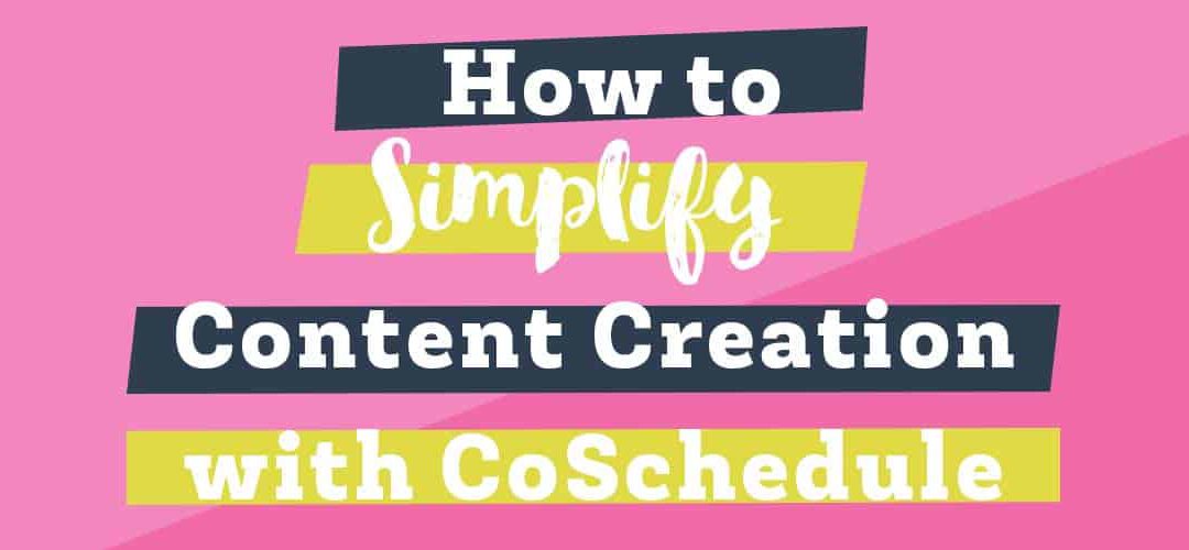 How to Simplify Content Creation with CoSchedule