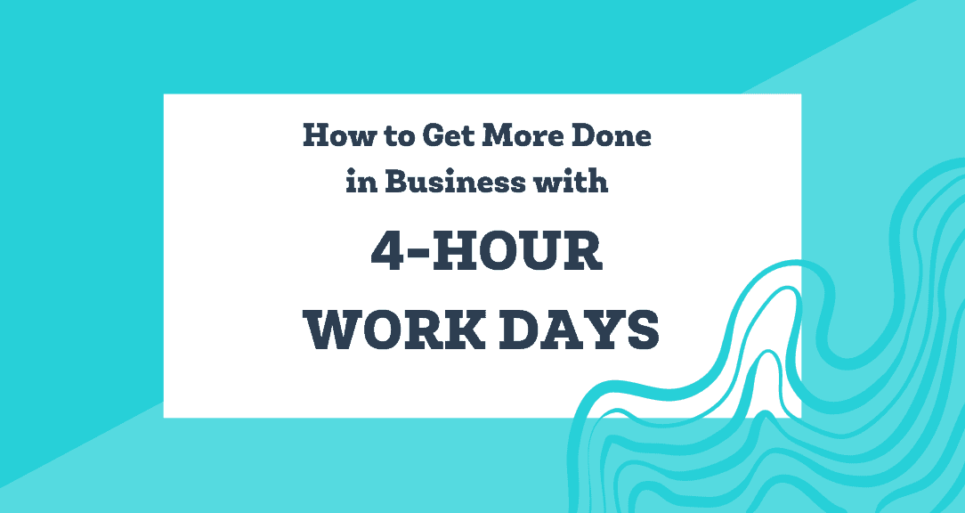 How to Get More Done in Business with 4-Hour Work Days