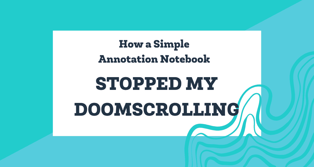 How a Simple Annotation Notebook Stopped My Doomscrolling
