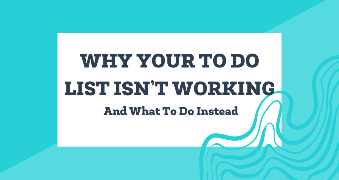 Why Your To Do List Isn't Working and What To Do Instead